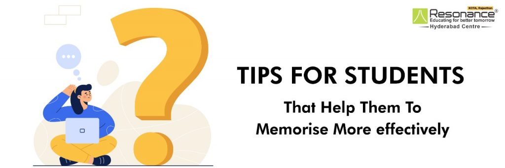 TIPS FOR STUDENTS THAT HELP THEM TO MEMORISE MORE EFFECTIVELY