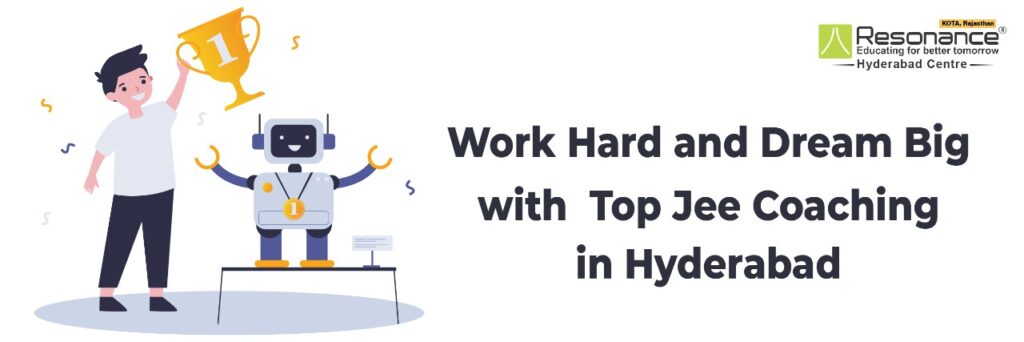 WORK HARD AND DREAM BIG WITH TOP JEE COACHING IN HYDERABAD