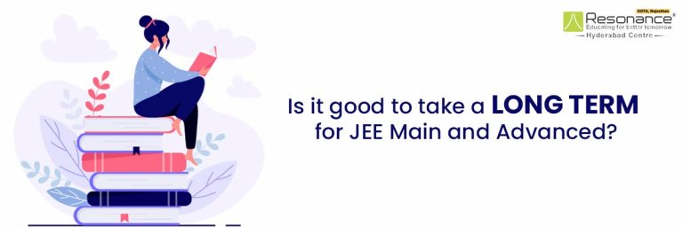 IS IT GOOD TO TAKE A LONG TERM FOR JEE MAIN AND ADVANCED?