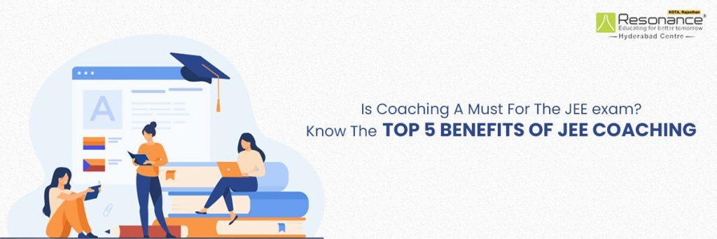 IS COACHING A MUST FOR THE JEE EXAM? KNOW THE TOP 5 BENEFITS OF JEE COACHING