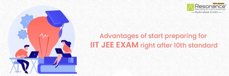 ADVANTAGES OF START PREPARING FOR IIT JEE EXAM RIGHT AFTER 10TH STANDARD
